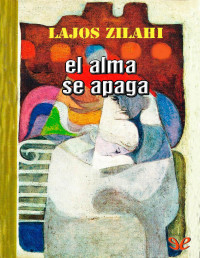 Lajos Zilahy — EL ALMA SE APAGA