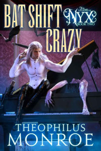 Theophilus Monroe — Bat Shift Crazy: An Ex-Shifter turned Vampire Hunter Urban Fantasy (The Legend of Nyx Book 2)