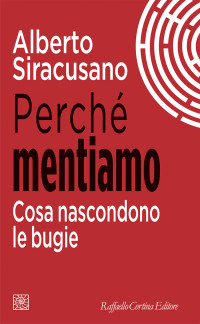 Alberto Siracusano — Perché mentiamo. Cosa nascondono le bugie