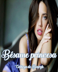 Cathryn de Bourgh & Cathryn de Bourgh — Bésame, Princesa (Spanish Edition)