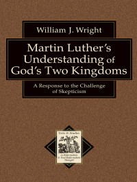 Wright, William J.;Muller, Richard; — Martin Luther's Understanding of God's Two Kingdoms (Texts and Studies in Reformation and Post-Reformation Thought)