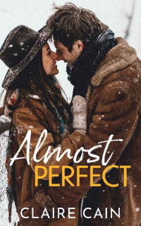 Claire Cain — Almost Perfect: A Sweet Small Town Opposites Attract Romance (Back to Silver Ridge Book 1)