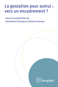 Genevive Schamps;Jehanne Sosson; & Geneviève Schamps & Jehanne Sosson — La gestation pour autrui : vers un encadrement ?