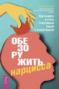 Венди Т. Бехари — Обезоружить нарцисса. Как выжить и стать счастливым рядом с эгоцентриком