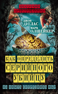 Марк Олшейкер & Джон Дуглас — Как определить серийного убийцу. Из опыта сотрудника ФБР