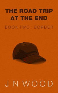 Wood, J N — The Road Trip At The End (Book 2): Border