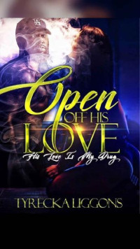 Tyrecka Liggons — Open Off His Love : His Love Is My Drug