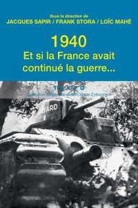 Jacques Sapir, Frank Stora, Loïc Mahé — 1940. Et si la France avait continue la guerre…