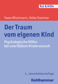 Tewes Wischmann & Heike Stammer — Der Traum vom eigenen Kind: Psychologische Hilfen bei unerfülltem Kinderwunsch