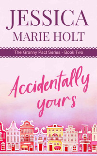 Jessica Marie Holt [Holt, Jessica Marie] — Accidentally Yours (Granny Pact Book 2)