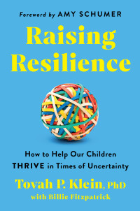 Tovah P. Klein — Raising Resilience: How to Help Our Children Thrive in Times of Uncertainty