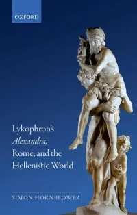 Simon Hornblower — Lykophron's Alexandra, Rome, and the Hellenistic World