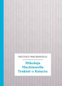 Niccolò Machiavelli — Mikołaja Machiawella Traktat o Księciu