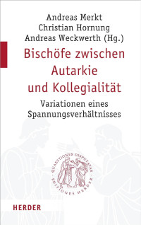 Christian Hornung, Andreas Merkt und Andreas Weckwerth (Hg.) — Bischöfe zwischen Autarkie und Kollegialität