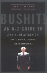 Jack Huberman — Bushit!: An A-Z Guide to the Bush Attack on Truth, Justice, Equality, and the American Way