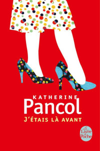 Pancol Katherine [Pancol Katherine] — J'étais là avant