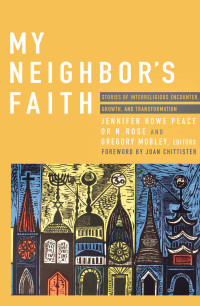 Or N. Rose, Jennifer Howe Peace, Gregory Mobley — My Neighbor's Faith: Stories of Interreligious Encounter, Growth, and Transformation