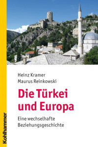 Heinz Kramer, Maurus Reinkowski — Die Türkei und Europa. Eine wechselhafte Beziehungsgeschichte