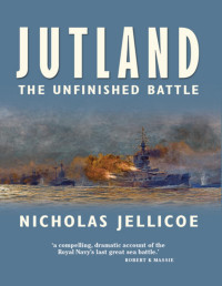 Nicholas Jellicoe — Jutland: The Unfinished Battle