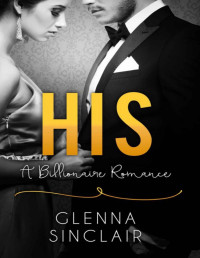 Glenna Sinclair [Sinclair, Glenna] — HIS: An Alpha Billionaire Romance (Part Three)