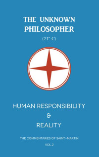 The Unknown Philosopher — Human Responsibility & Reality (The Commentaries of Saint-Martin Book 2)