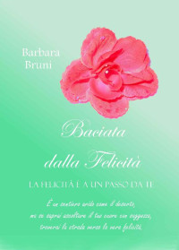 Barbara Bruni — Baciata Dalla Felicità (Trilogia Batticuore #3) (Italian Edition)