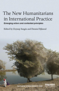 Zeynep Sezgin & Dennis Dijkzeul — The New Humanitarians in International Practice: Emerging Actors and Contested Principles