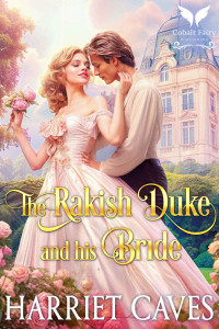 Harriet Caves — The Rakish Duke and his Bride: A Steamy Historical Regency Romance Novel