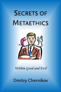 Dmitry Chernikov — Secrets of Metaethics: Within Good and Evil