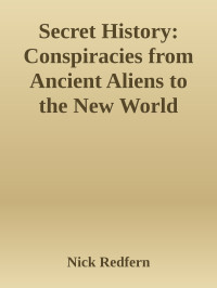 Nick Redfern — Secret History: Conspiracies from Ancient Aliens to the New World Order