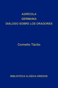 Tcito;Cornelio; — Agrcola. Germania. Dilogo sobre los oradores