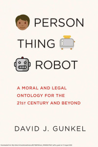 David J. Gunkel — Person, Thing, Robot：A Moral and Legal Ontology for the 21st Century and Beyond