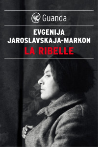 Evgenija Jaroslavskaja-Markon [Jaroslavskaja-Markon, Evgenija] — La ribelle
