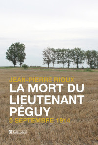 Jean-Pierre Rioux [Rioux, Jean-Pierre] — La mort du lieutenant Péguy