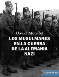 David Motadel — LOS MUSULMANES EN LA GUERRA DE LA ALEMANIA NAZI