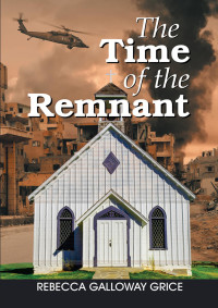 Rebecca Galloway Grice — The Time Of The Remnant