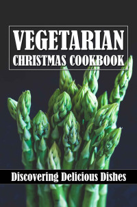 Mechelle Klimek — Vegetarian Christmas Cookbook: Discovering Delicious Dishes: Vegetarian Protein Christmas Recipes