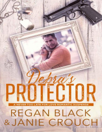 Janie Crouch & Regan Black — Debra's Protector (Never Too Late For Love Romantic Suspense Collection 2)