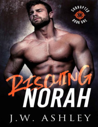 J.W. Ashley [Ashley, J.W.] — Rescuing Norah (Corrupted Book 1)