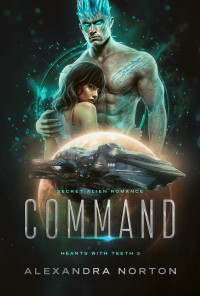 Alexandra Norton — Command: Secret Alien Romance (Hearts With Teeth Book 2)