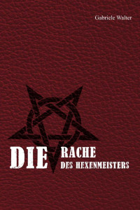 Gabriele Walter [Walter, Gabriele] — Die Rache des Hexenmeisters (German Edition)