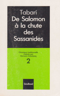 Tabari — Chronique de Tabari 2 : De Salomon à la chute des Sassanides