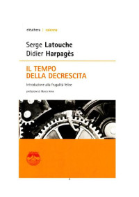 Latouche Serge - Harpagès Didier — Latouche Serge - Harpagès Didier - 2010 - Il tempo della decrescita. Introduzione alla frugalità felice