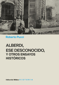 Roberto Pucci; — Alberdi, ese desconocido y otros ensayos histricos