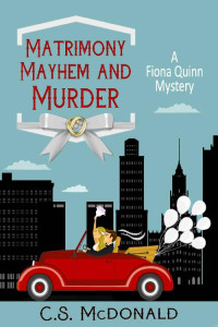 C.S. McDonald — Matrimony, Mayhem, and Murder: A Fiona Quinn Mystery (Fiona Quinn Mysteries Book 10)