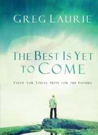 Greg Laurie [Laurie, Greg] — The Best Is Yet to Come: Faith for Today, Hope for the Future
