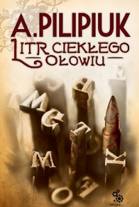 Andrzej Pilipiuk — Litr Ciekłego Ołowiu