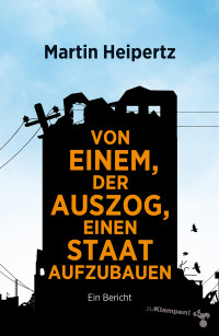 Martin Heipertz; — Von einem, der auszog, einen Staat aufzubauen