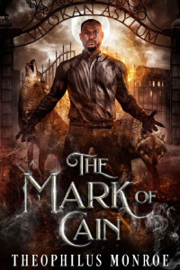 Theophilus Monroe — The Mark of Cain: A Werewolf Urban Fantasy (The Vilokan Asylum of the Magically and Mentally Deranged)