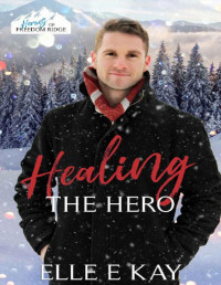 Elle E. Kay — Healing the Hero (The Heroes of Freedom Ridge Book 3)